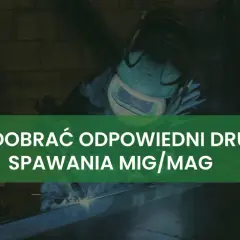 Spawacz w masce ochronnej pracuje, a na ekranie widnieje napis "Jak dobrać odpowiedni drut do spawania MIG/MAG".